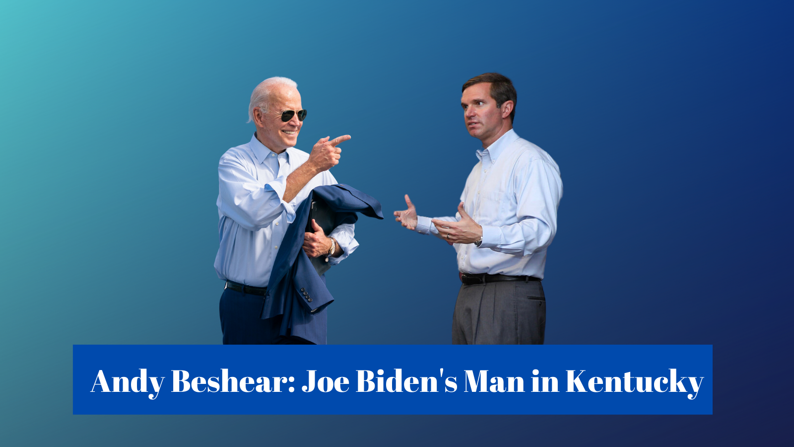 Andy Beshear: Joe Biden’s Man in Kentucky